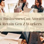 How Businesses Can Attract & Retain Gen Z Workers 